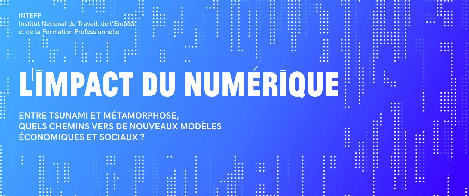 L'impact du numérique : entre tsunami et métamorphose, quels chemin vers de nouveaux modèles économiques et sociaux ? 35 ème session nationale de l'INTEFP